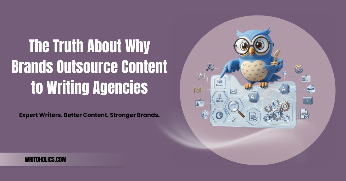 The Truth About Why Brands Outsource Content to Writing Agencies